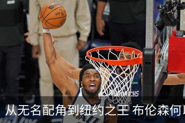 从无名配角到纽约之王 布伦森何以写就冠军传奇？